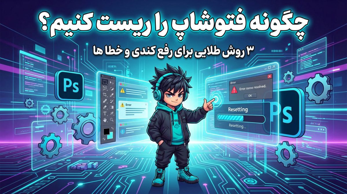 چگونه فتوشاپ را ریست کنیم؟ ۳ روش طلایی برای رفع کندی و خطاها